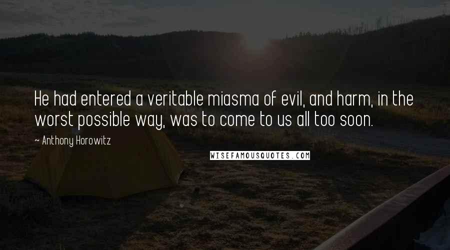 Anthony Horowitz Quotes: He had entered a veritable miasma of evil, and harm, in the worst possible way, was to come to us all too soon.