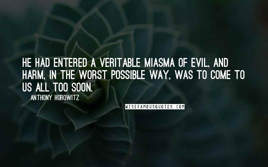 Anthony Horowitz Quotes: He had entered a veritable miasma of evil, and harm, in the worst possible way, was to come to us all too soon.