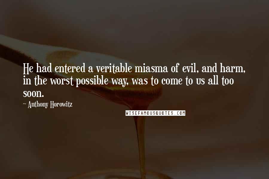 Anthony Horowitz Quotes: He had entered a veritable miasma of evil, and harm, in the worst possible way, was to come to us all too soon.