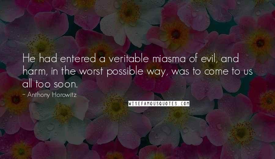Anthony Horowitz Quotes: He had entered a veritable miasma of evil, and harm, in the worst possible way, was to come to us all too soon.