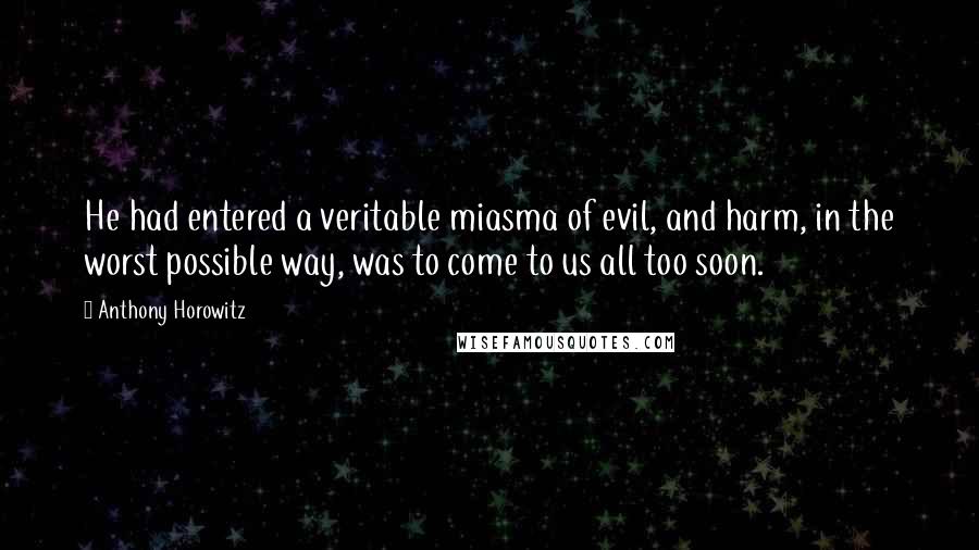 Anthony Horowitz Quotes: He had entered a veritable miasma of evil, and harm, in the worst possible way, was to come to us all too soon.