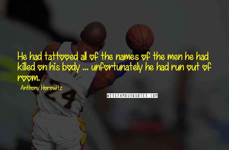 Anthony Horowitz Quotes: He had tattooed all of the names of the men he had killed on his body ... unfortunately he had run out of room.