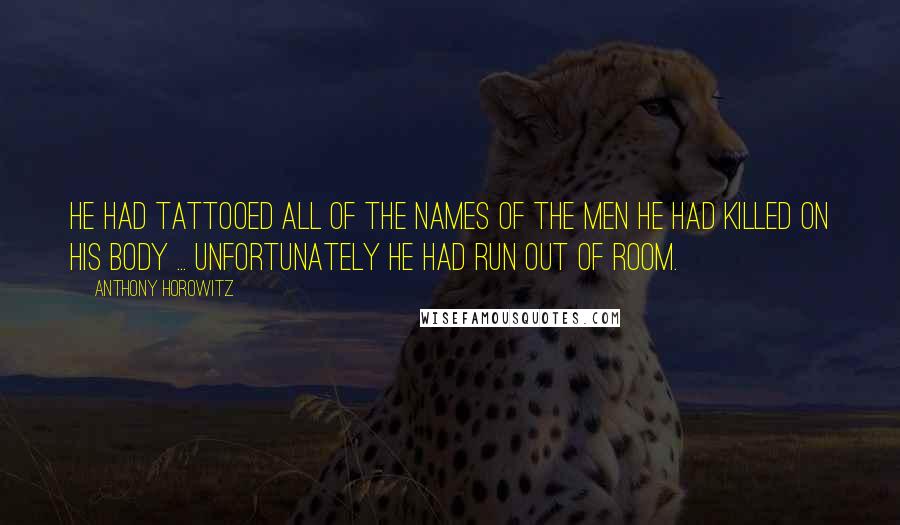 Anthony Horowitz Quotes: He had tattooed all of the names of the men he had killed on his body ... unfortunately he had run out of room.