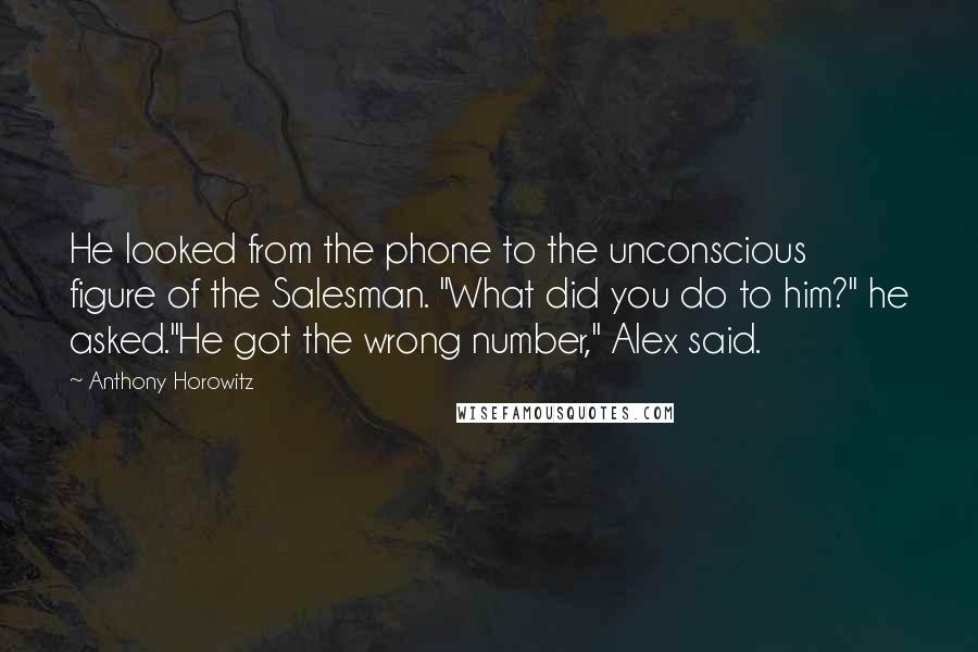 Anthony Horowitz Quotes: He looked from the phone to the unconscious figure of the Salesman. "What did you do to him?" he asked."He got the wrong number," Alex said.