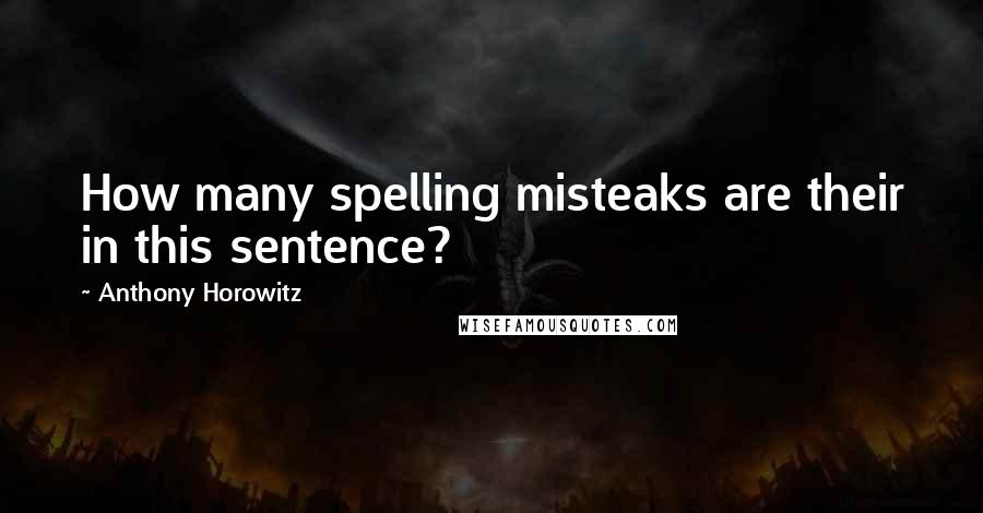 Anthony Horowitz Quotes: How many spelling misteaks are their in this sentence?
