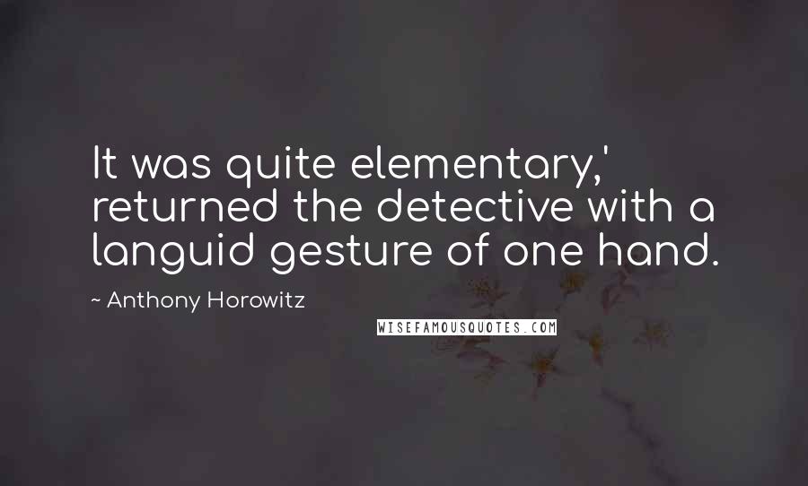 Anthony Horowitz Quotes: It was quite elementary,' returned the detective with a languid gesture of one hand.