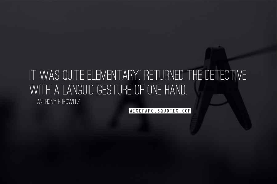 Anthony Horowitz Quotes: It was quite elementary,' returned the detective with a languid gesture of one hand.