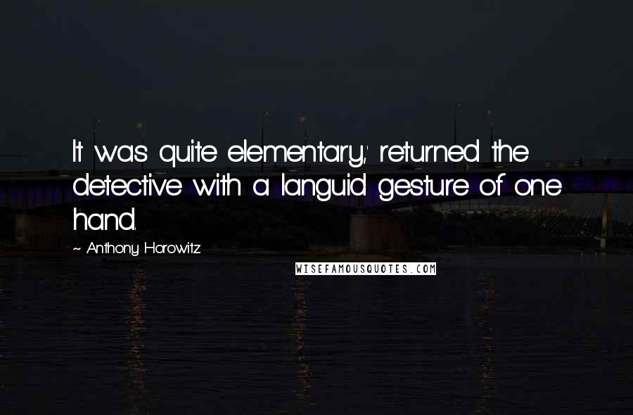 Anthony Horowitz Quotes: It was quite elementary,' returned the detective with a languid gesture of one hand.