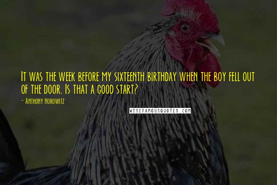 Anthony Horowitz Quotes: It was the week before my sixteenth birthday when the boy fell out of the door. Is that a good start?