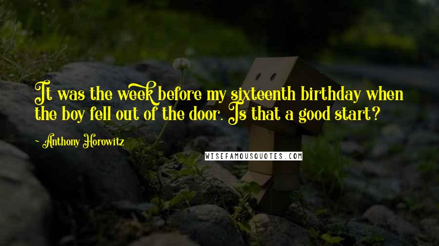 Anthony Horowitz Quotes: It was the week before my sixteenth birthday when the boy fell out of the door. Is that a good start?