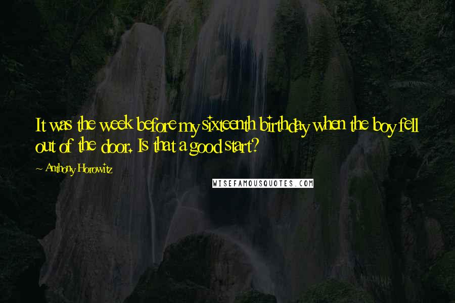 Anthony Horowitz Quotes: It was the week before my sixteenth birthday when the boy fell out of the door. Is that a good start?