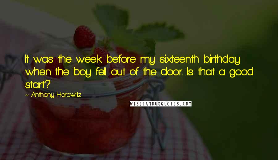 Anthony Horowitz Quotes: It was the week before my sixteenth birthday when the boy fell out of the door. Is that a good start?