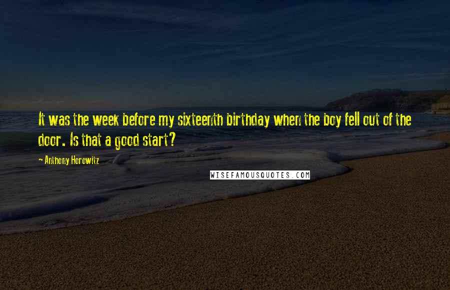 Anthony Horowitz Quotes: It was the week before my sixteenth birthday when the boy fell out of the door. Is that a good start?