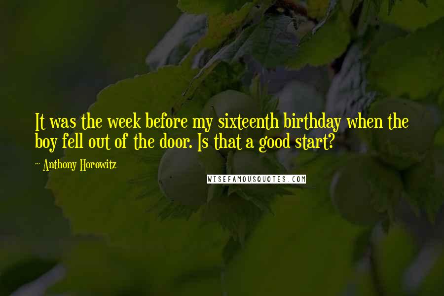 Anthony Horowitz Quotes: It was the week before my sixteenth birthday when the boy fell out of the door. Is that a good start?