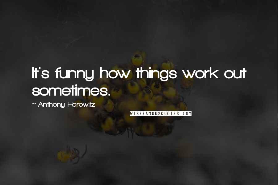 Anthony Horowitz Quotes: It's funny how things work out sometimes.