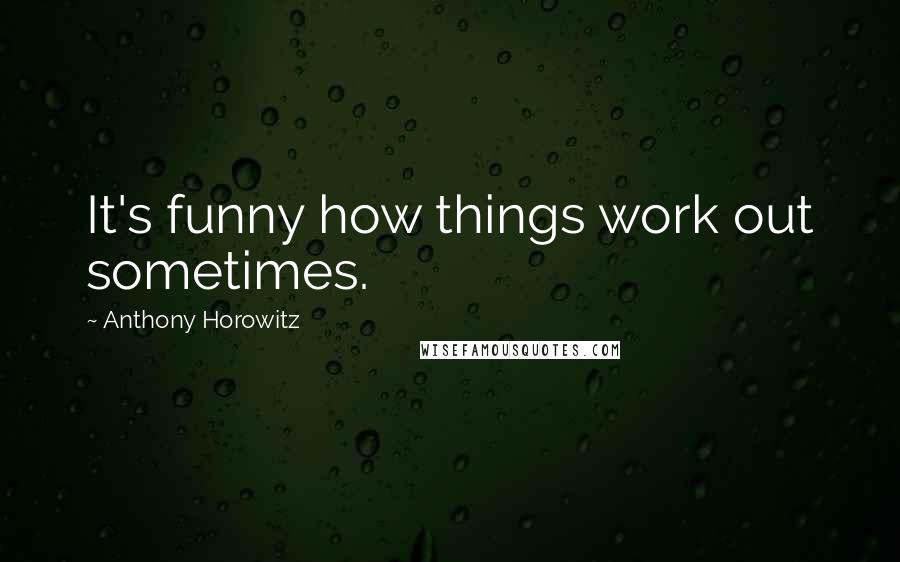 Anthony Horowitz Quotes: It's funny how things work out sometimes.