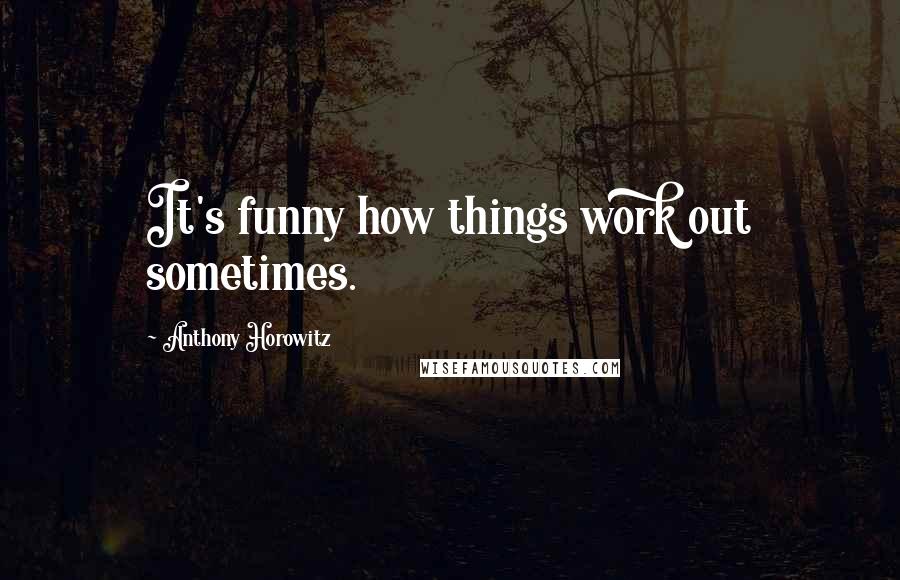 Anthony Horowitz Quotes: It's funny how things work out sometimes.