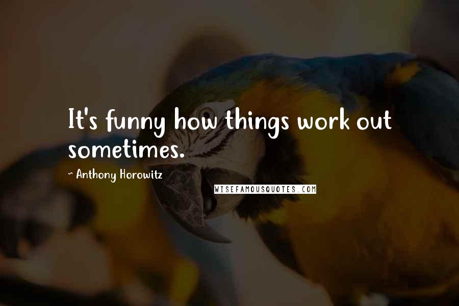 Anthony Horowitz Quotes: It's funny how things work out sometimes.