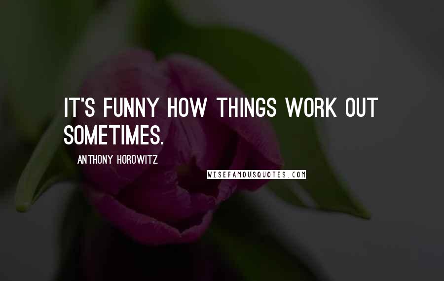 Anthony Horowitz Quotes: It's funny how things work out sometimes.