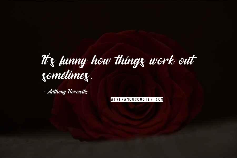 Anthony Horowitz Quotes: It's funny how things work out sometimes.