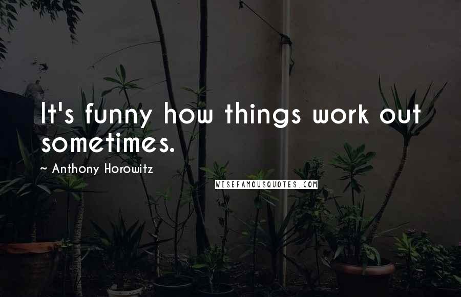 Anthony Horowitz Quotes: It's funny how things work out sometimes.