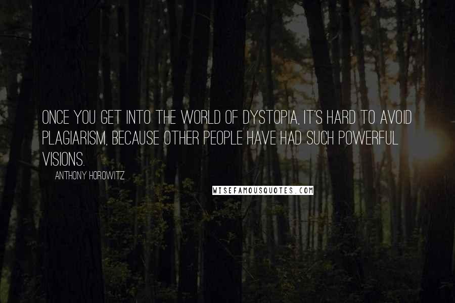 Anthony Horowitz Quotes: Once you get into the world of dystopia, it's hard to avoid plagiarism, because other people have had such powerful visions.