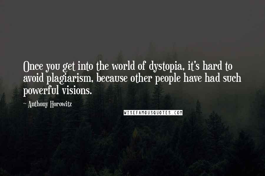 Anthony Horowitz Quotes: Once you get into the world of dystopia, it's hard to avoid plagiarism, because other people have had such powerful visions.