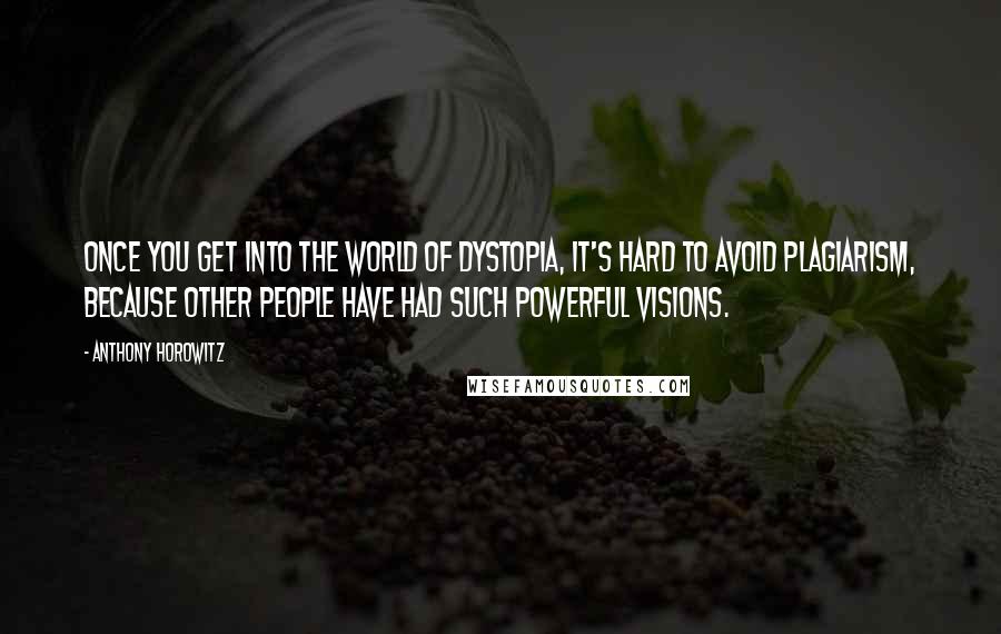 Anthony Horowitz Quotes: Once you get into the world of dystopia, it's hard to avoid plagiarism, because other people have had such powerful visions.