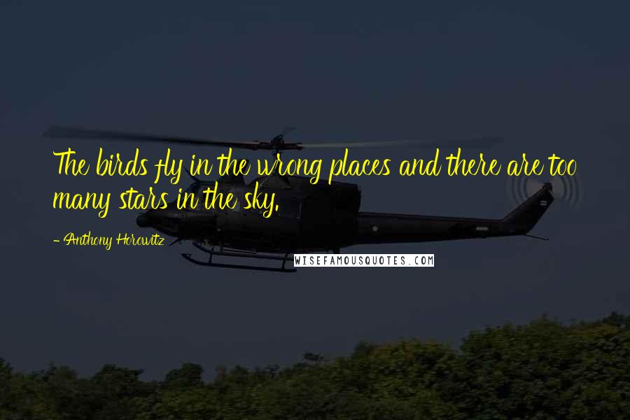 Anthony Horowitz Quotes: The birds fly in the wrong places and there are too many stars in the sky.