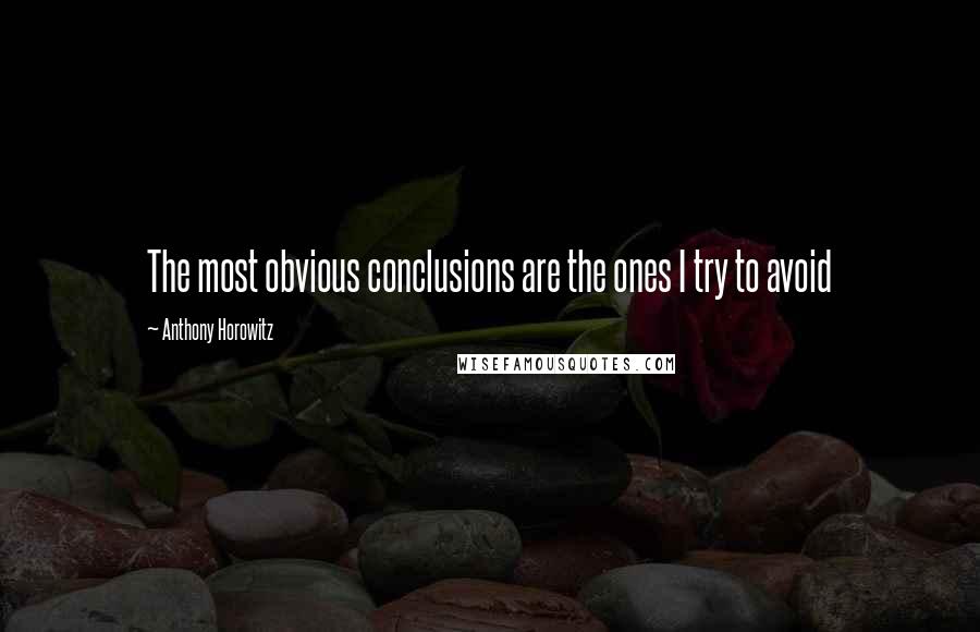 Anthony Horowitz Quotes: The most obvious conclusions are the ones I try to avoid