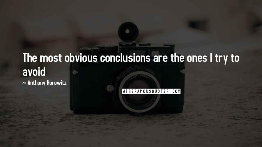 Anthony Horowitz Quotes: The most obvious conclusions are the ones I try to avoid