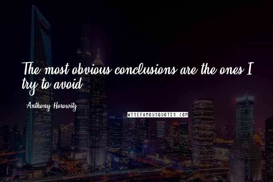Anthony Horowitz Quotes: The most obvious conclusions are the ones I try to avoid
