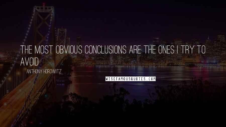 Anthony Horowitz Quotes: The most obvious conclusions are the ones I try to avoid