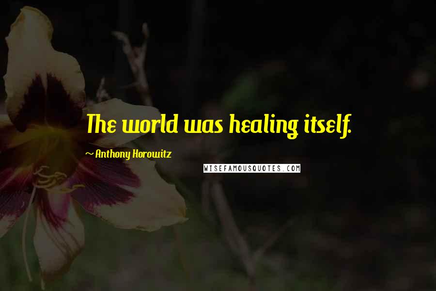 Anthony Horowitz Quotes: The world was healing itself.