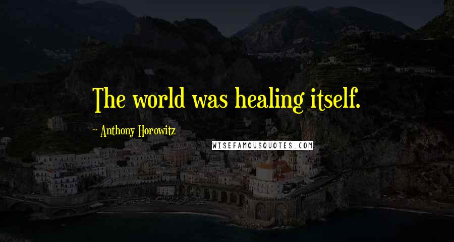 Anthony Horowitz Quotes: The world was healing itself.