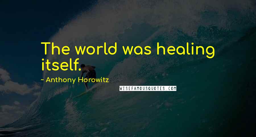 Anthony Horowitz Quotes: The world was healing itself.