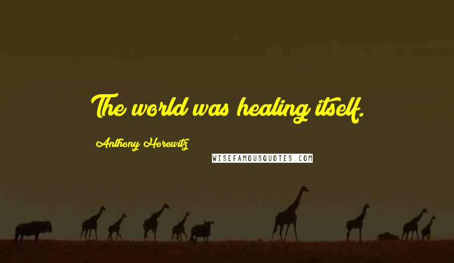 Anthony Horowitz Quotes: The world was healing itself.