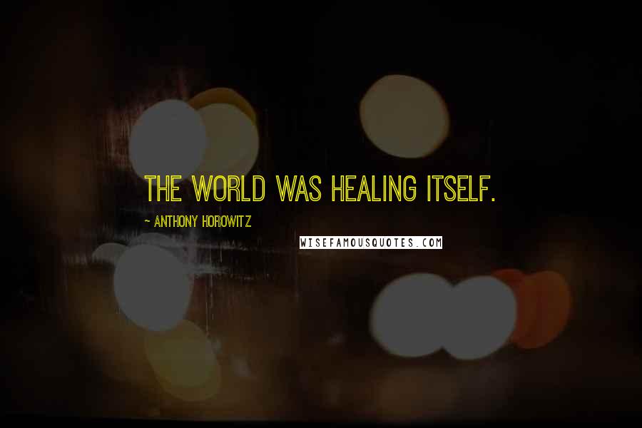 Anthony Horowitz Quotes: The world was healing itself.