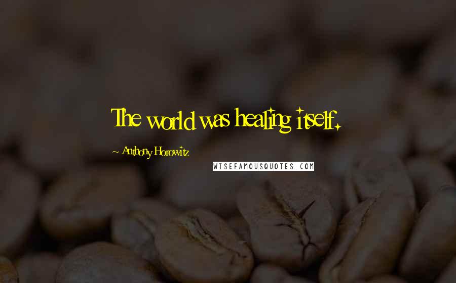 Anthony Horowitz Quotes: The world was healing itself.