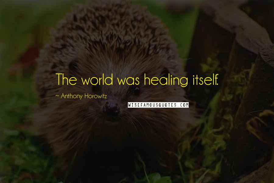 Anthony Horowitz Quotes: The world was healing itself.