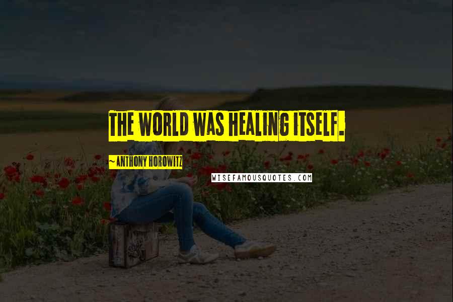 Anthony Horowitz Quotes: The world was healing itself.