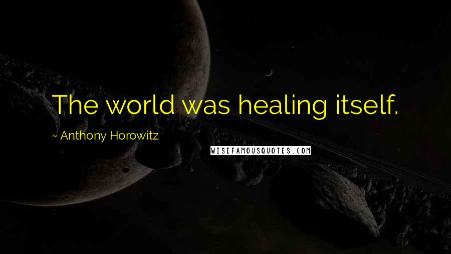 Anthony Horowitz Quotes: The world was healing itself.