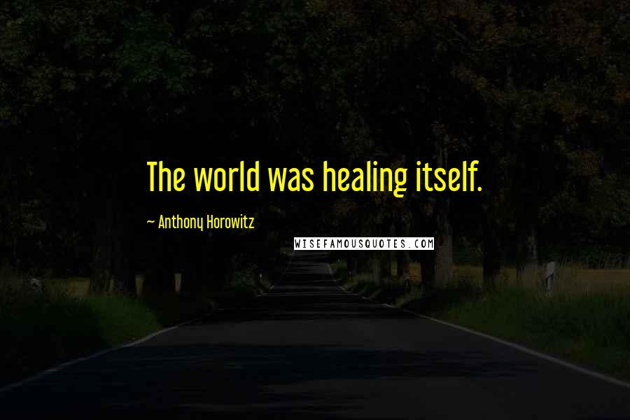 Anthony Horowitz Quotes: The world was healing itself.