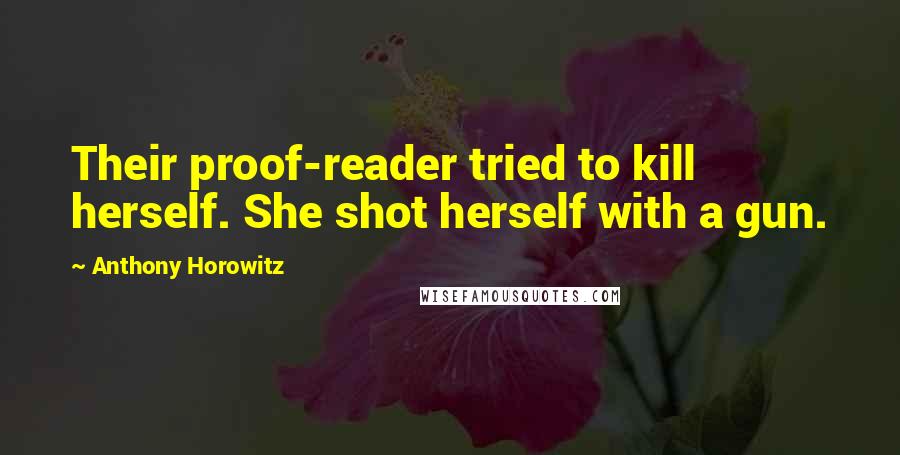 Anthony Horowitz Quotes: Their proof-reader tried to kill herself. She shot herself with a gun.