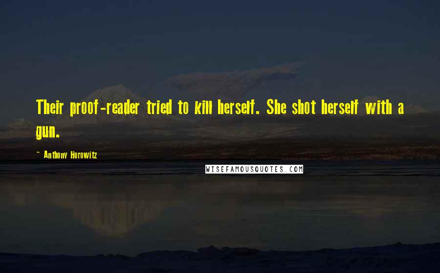 Anthony Horowitz Quotes: Their proof-reader tried to kill herself. She shot herself with a gun.