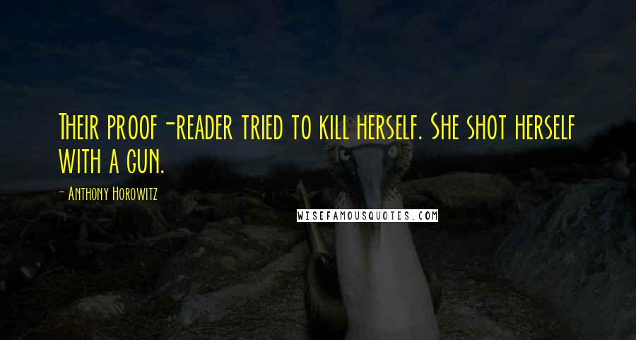 Anthony Horowitz Quotes: Their proof-reader tried to kill herself. She shot herself with a gun.