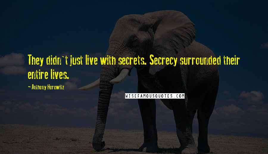 Anthony Horowitz Quotes: They didn't just live with secrets. Secrecy surrounded their entire lives.