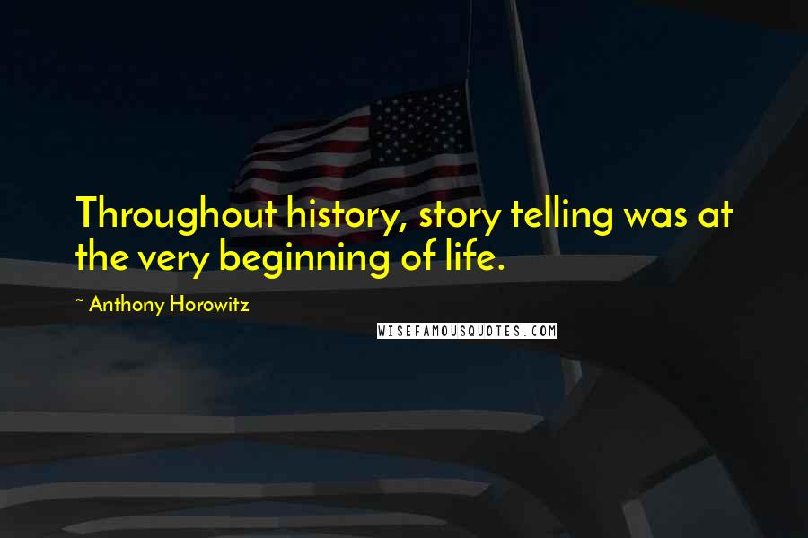 Anthony Horowitz Quotes: Throughout history, story telling was at the very beginning of life.