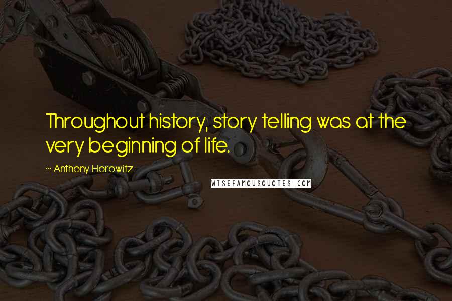 Anthony Horowitz Quotes: Throughout history, story telling was at the very beginning of life.