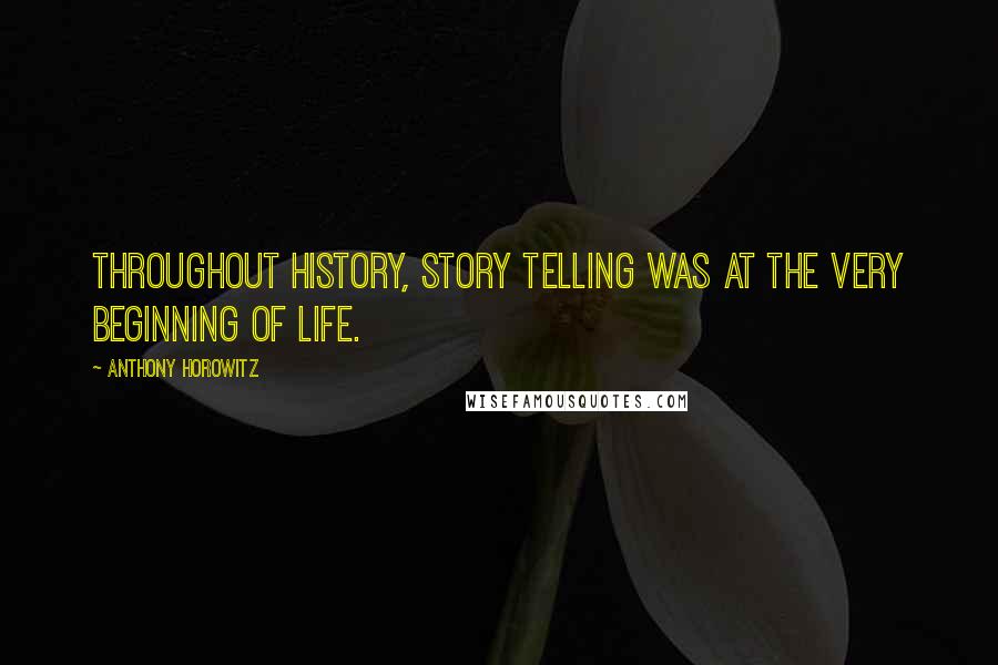 Anthony Horowitz Quotes: Throughout history, story telling was at the very beginning of life.